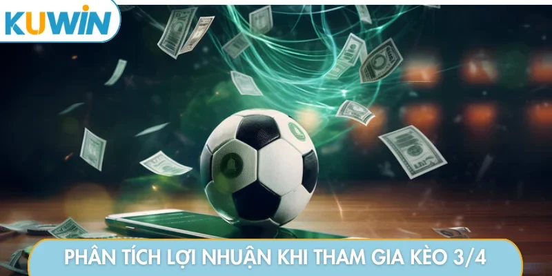 Phân tích lợi nhuận khi tham gia kèo 3/4